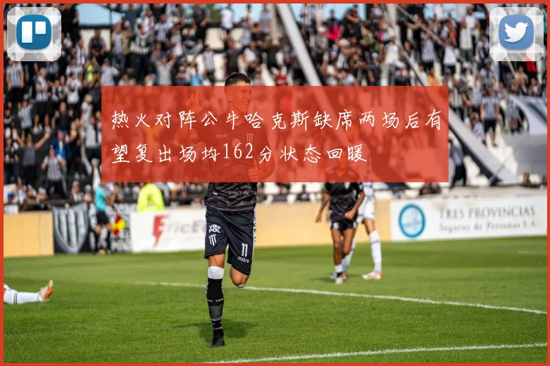 热火对阵公牛哈克斯缺席两场后有望复出场均162分状态回暖
