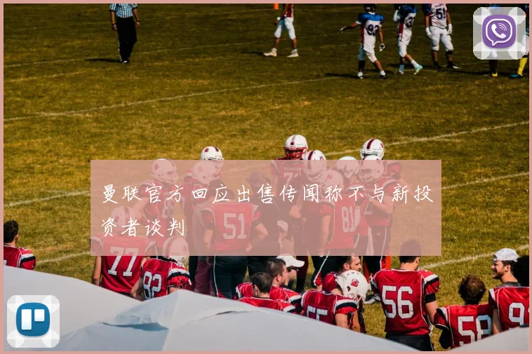 曼联官方回应出售传闻称不与新投资者谈判