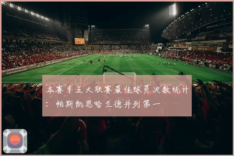 本赛季五大联赛最佳球员次数统计：帕斯凯恩哈兰德并列第一